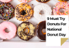 Must Try Donuts For National Donut Day Donut Day